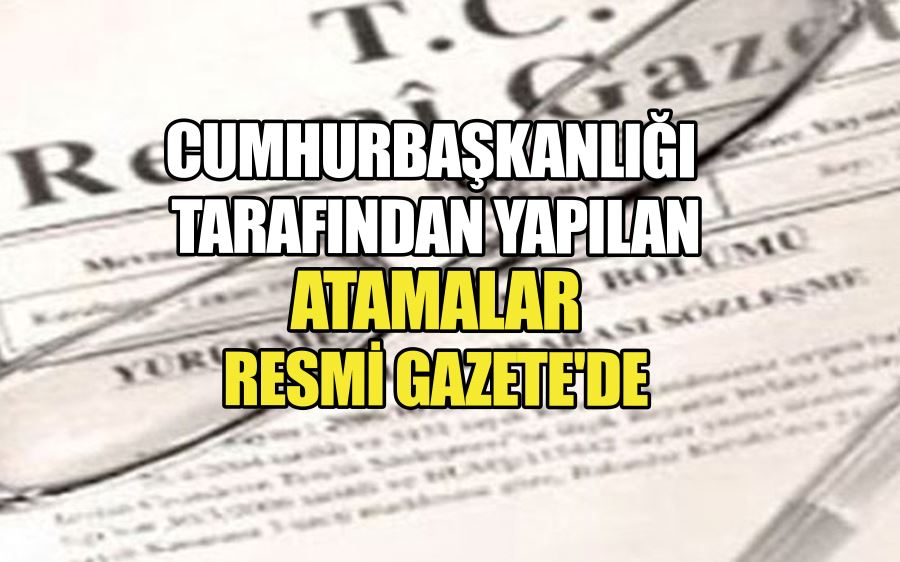 Cumhurbaşkanlığı tarafından yapılan atamalar Resmi Gazete