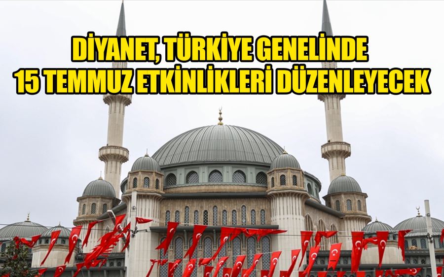 DİYANET, TÜRKİYE GENELİNDE 15 TEMMUZ ETKİNLİKLERİ DÜZENLEYECEK