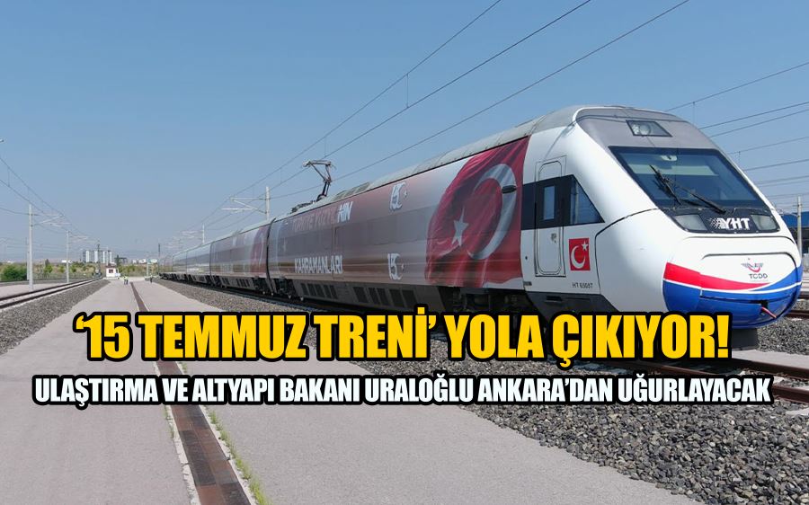 Türkiye Yüzyılı temalı 15 Temmuz treni Ankara’dan yola çıkacak