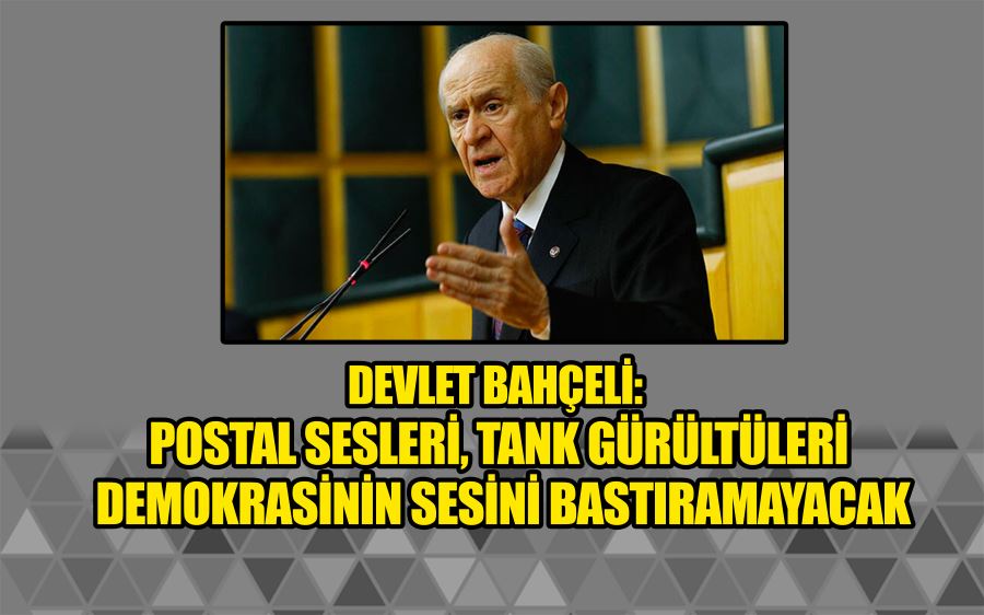 Bahçeli: Postal sesleri, tank gürültüleri demokrasinin sesini bastıramayacak