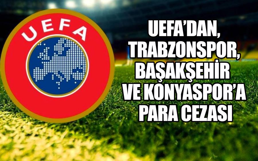 UEFA’dan, Trabzonspor, Başakşehir ve Konyaspor’a para cezası