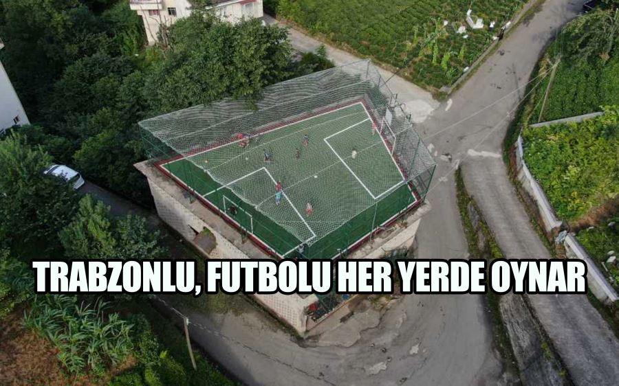 Trabzonlu, futbolu her yerde oynar