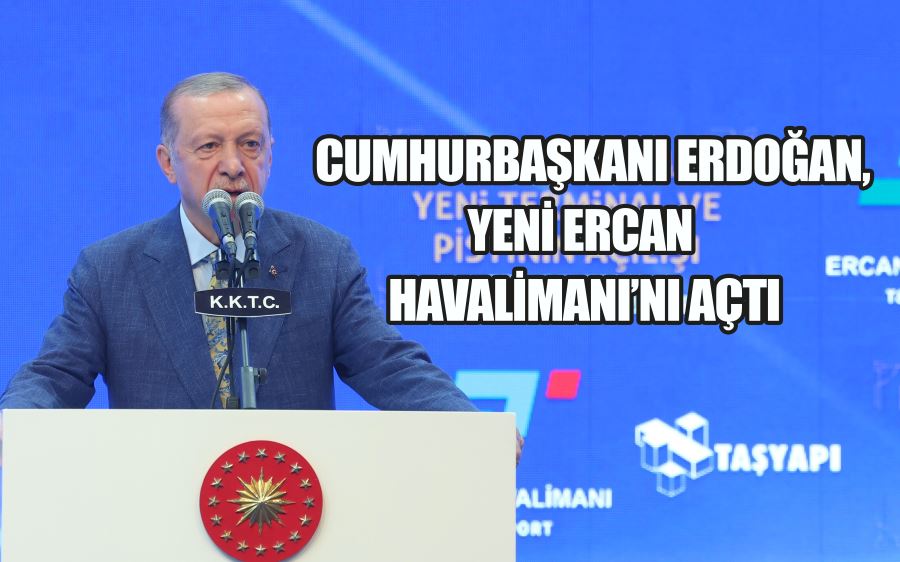 CUMHURBAŞKANI ERDOĞAN,YENİ ERCAN HAVALİMANI’NI AÇTI