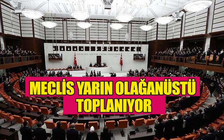 Meclis yarın olağanüstü toplanıyor