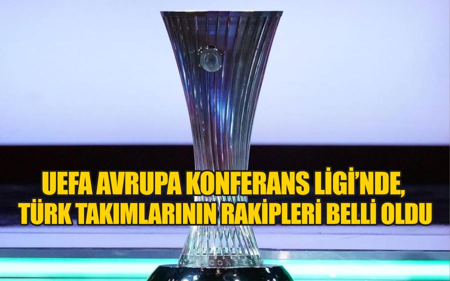 UEFA Avrupa Konferans Ligi’nde, Türk takımlarının rakipleri belli oldu