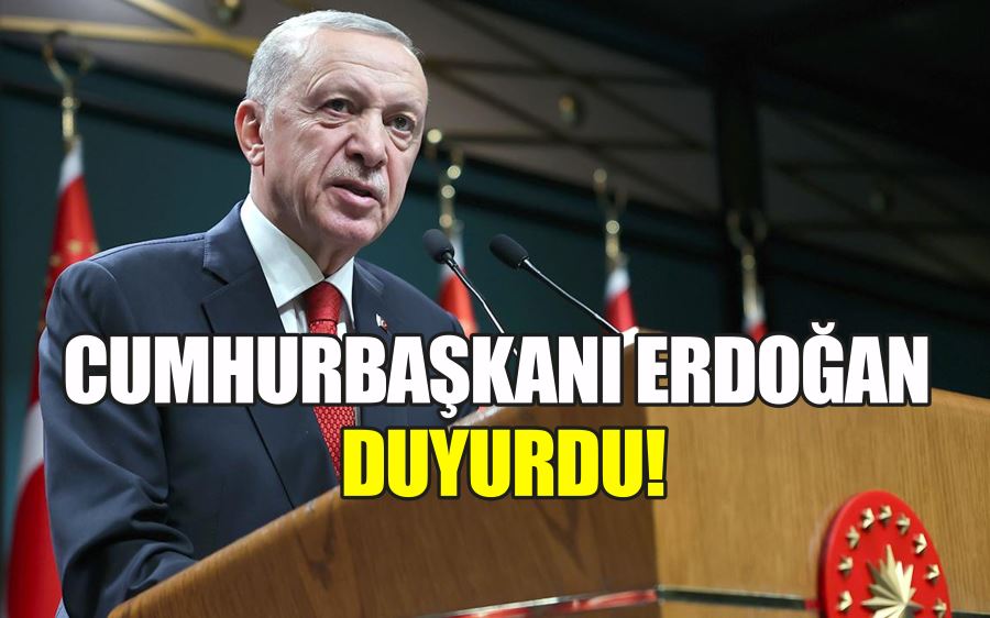 CUMHURBAŞKANI ERDOĞAN  DUYURDU!