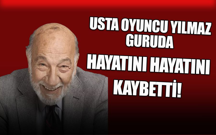 USTA OYUNCU YILMAZ GURUDA  HAYATINI HAYATINI KAYBETTİ!