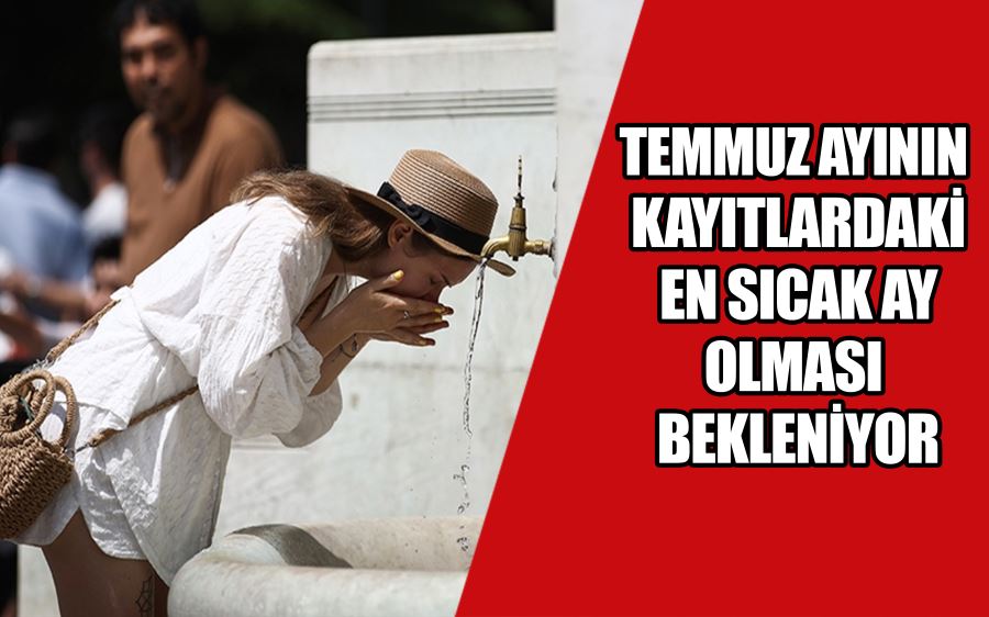 Temmuz ayının kayıtlardaki en sıcak ay olması bekleniyor