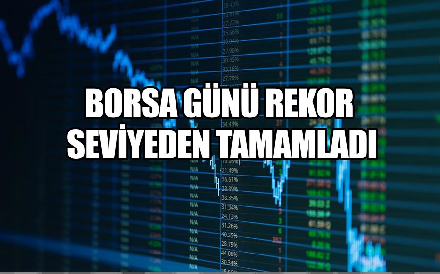 BORSA GÜNÜ REKOR SEVİYEDEN TAMAMLADI