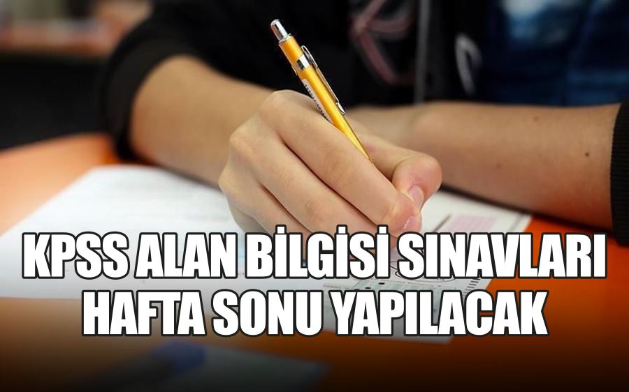 KPSS ALAN BİLGİSİ SINAVLARI HAFTA SONU YAPILACAK