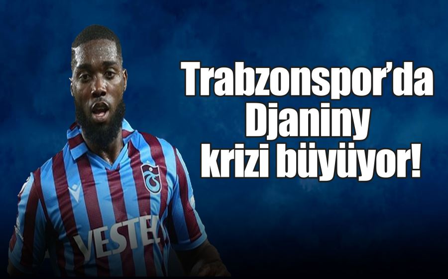 Trabzonspor’da  Djaniny  krizi büyüyor!