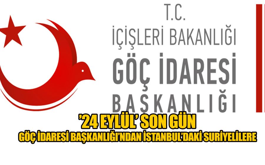 Göç İdaresi Başkanlığı’ndan İstanbul’daki Suriyelilere ’24 Eylül’ uyarısı