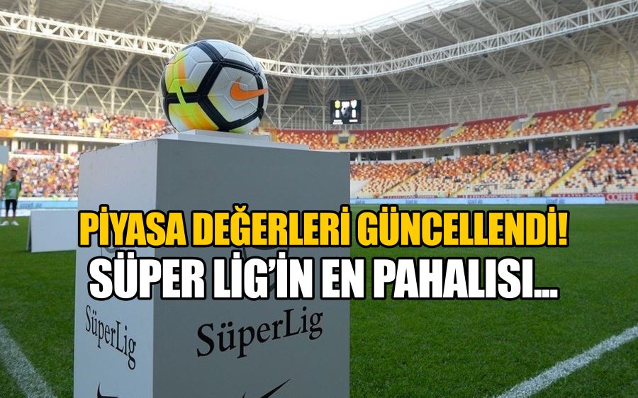 Piyasa değerleri güncellendi! Süper Lig