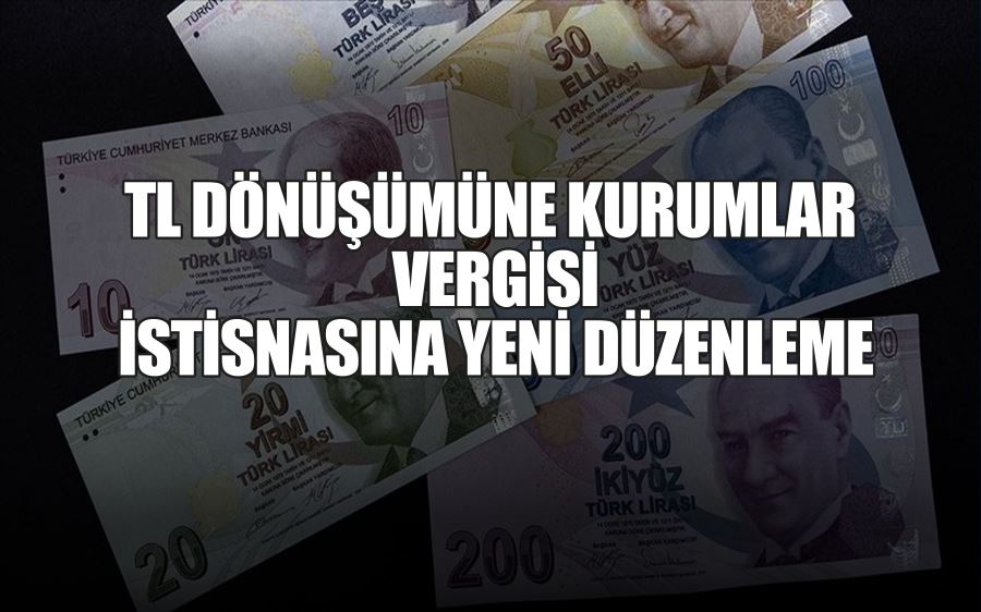 TL DÖNÜŞÜMÜNE KURUMLAR  VERGİSİ  İSTİSNASINA YENİ DÜZENLEME