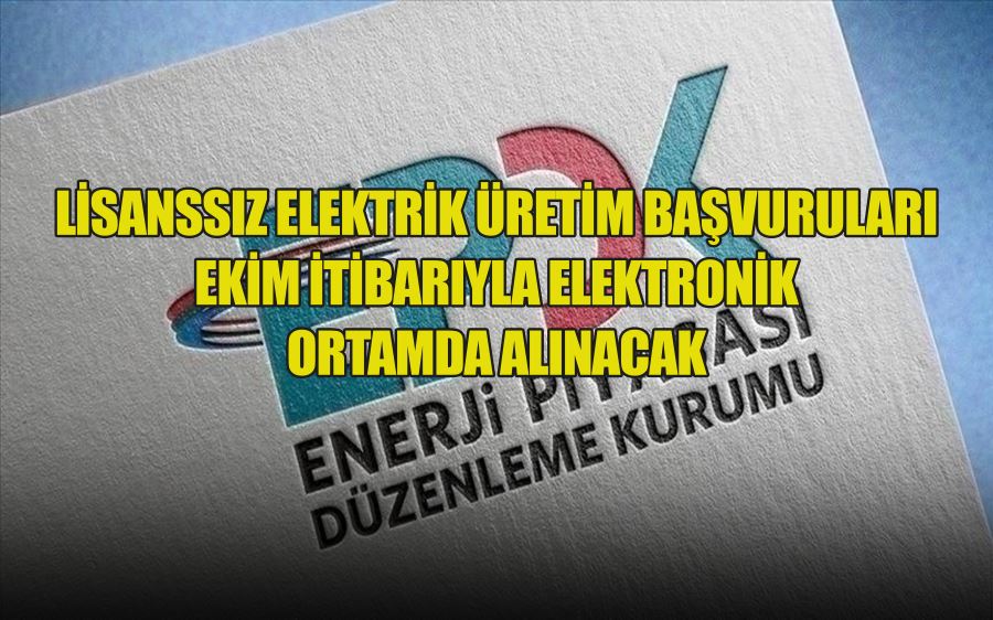 LİSANSSIZ ELEKTRİK ÜRETİM BAŞVURULARI EKİM İTİBARIYLA ELEKTRONİK  ORTAMDA ALINACAK