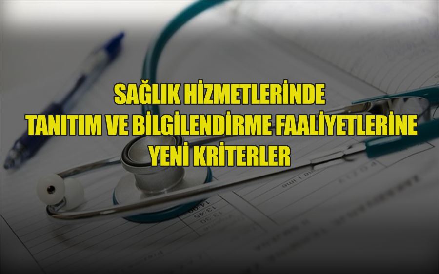 SAĞLIK HİZMETLERİNDE  TANITIM VE BİLGİLENDİRME FAALİYETLERİNE YENİ KRİTERLER