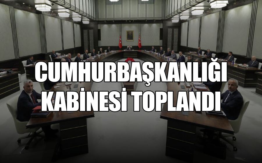 CUMHURBAŞKANLIĞI KABİNESİ TOPLANDI