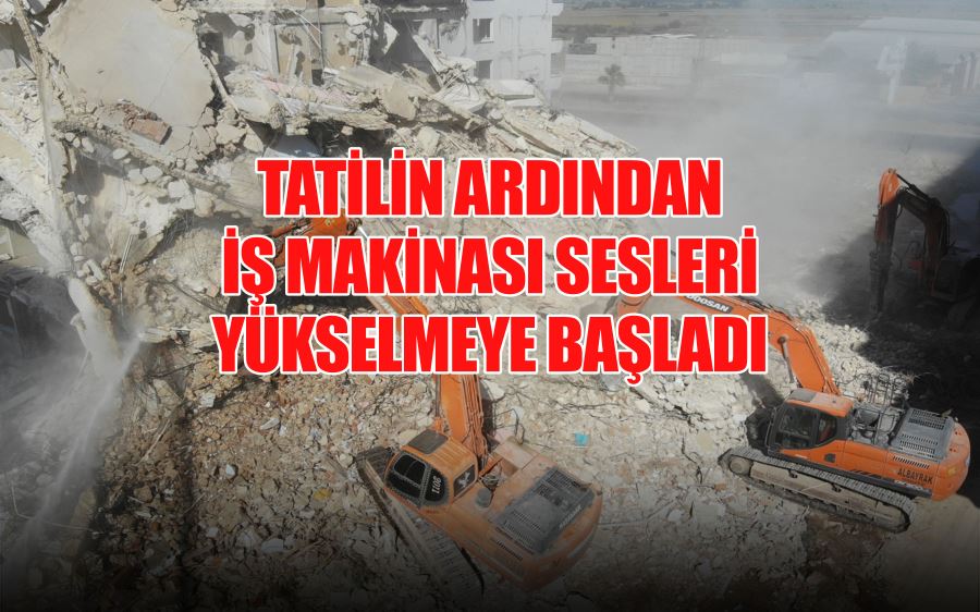 TATİLİN ARDINDAN İŞ MAKİNASI SESLERİ  YÜKSELMEYE BAŞLADI