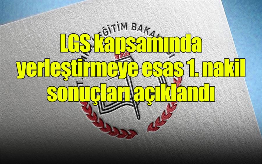 LGS kapsamında  yerleştirmeye esas 1. nakil sonuçları açıklandı