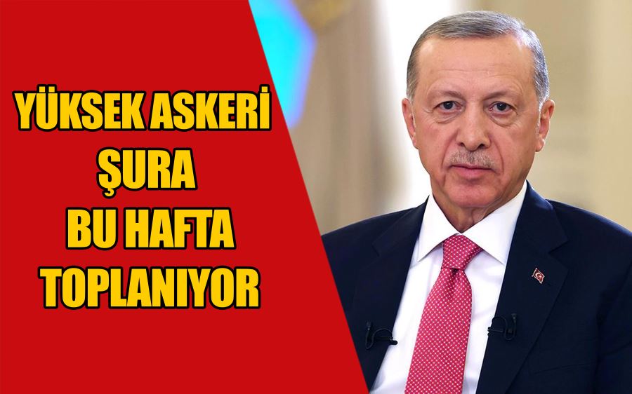 Yüksek Askeri Şura bu hafta toplanıyor