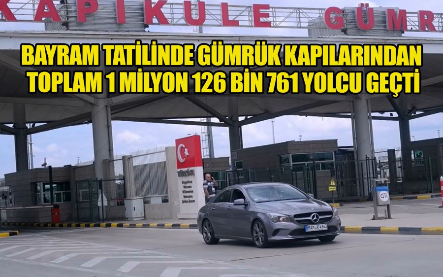 Bayram tatilinde gümrük kapılarından toplam 1 milyon 126 bin 761 yolcu geçti