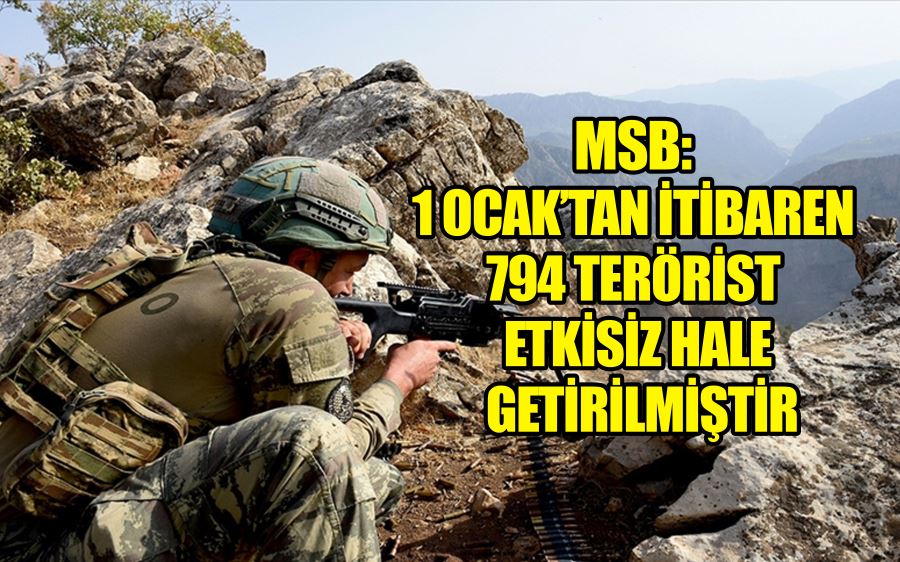 MSB: 1 OCAK’TAN İTİBAREN 794 TERÖRİST ETKİSİZ HALE GETİRİLMİŞTİR