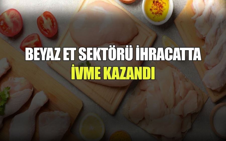 BEYAZ ET SEKTÖRÜ İHRACATTA  İVME KAZANDI