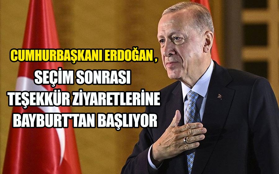 Cumhurbaşkanı Erdoğan seçim sonrası teşekkür ziyaretlerine Bayburt