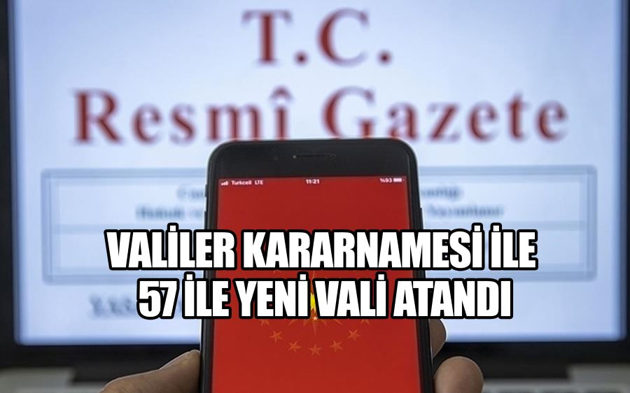 Valiler Kararnamesi Resmi Gazete’de yayımlandı: 57 ile yeni vali atandı