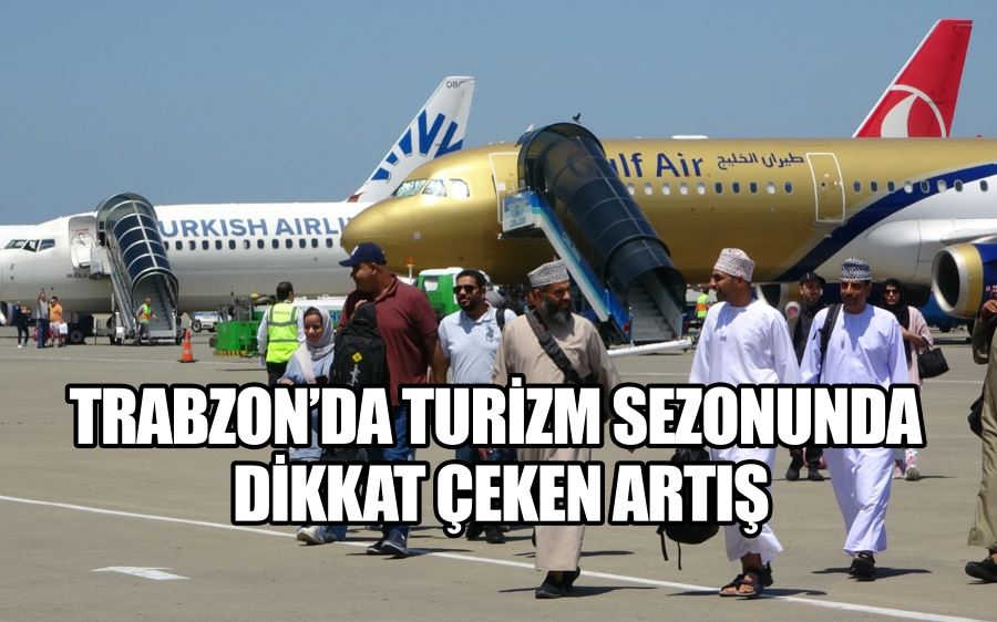 Trabzon’da turizm sezonunda dikkat çeken artış