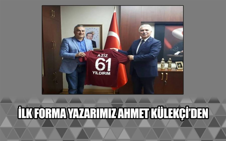 İLK FORMA  YAZARIMIZ AHMET KÜLEKÇİ’DEN