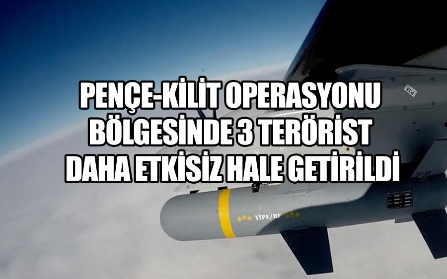 Pençe-Kilit Operasyonu bölgesinde 3 terörist daha etkisiz hale getirildi