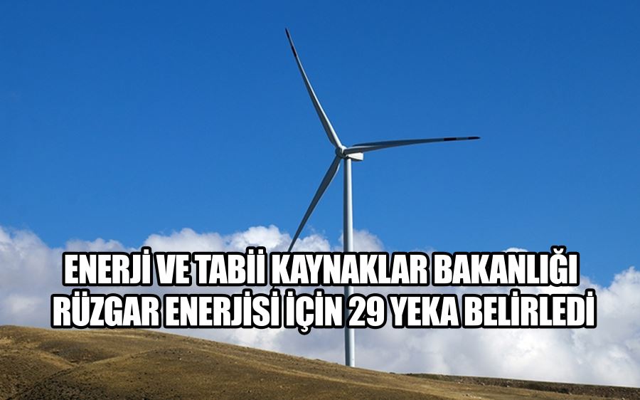 Enerji ve Tabii Kaynaklar Bakanlığı rüzgar enerjisi için 29 YEKA belirledi