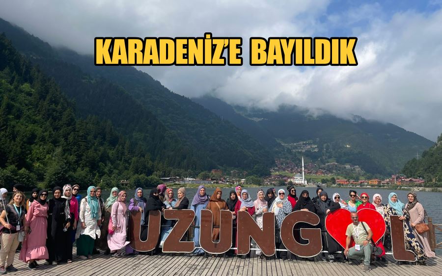 KARADENİZ’E  BAYILDIK