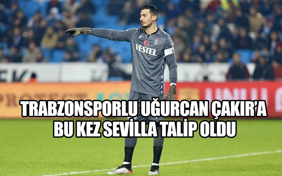 Trabzonsporlu Uğurcan Çakır’a bu kez Sevilla talip oldu