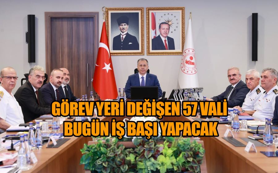 GÖREV YERİ DEĞİŞEN 57 VALİ BUGÜN İŞ BAŞI YAPACAK