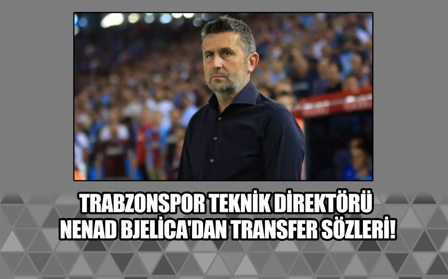 TRABZONSPOR TEKNİK DİREKTÖRÜ NENAD BJELİCA