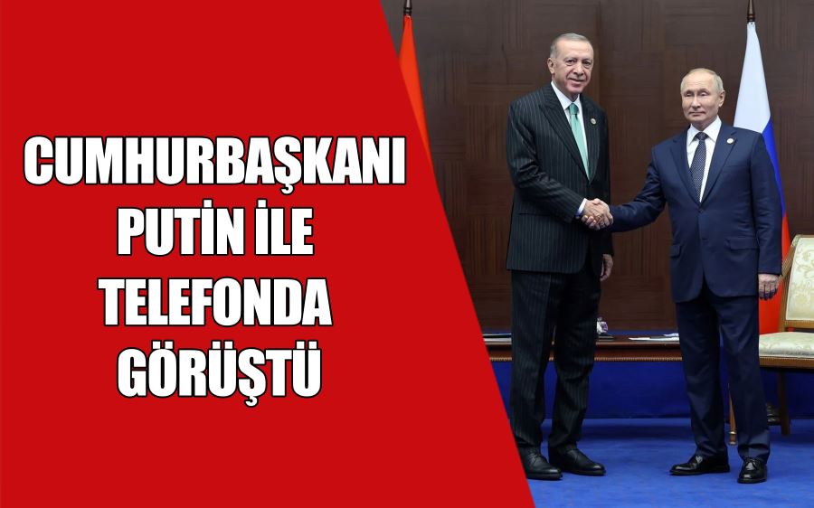 CUMHURBAŞKANI  PUTİN İLE  TELEFONDA  GÖRÜŞTÜ