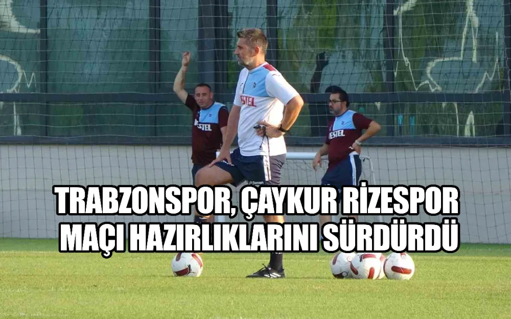 Trabzonspor, Çaykur Rizespor maçı hazırlıklarını sürdürdü