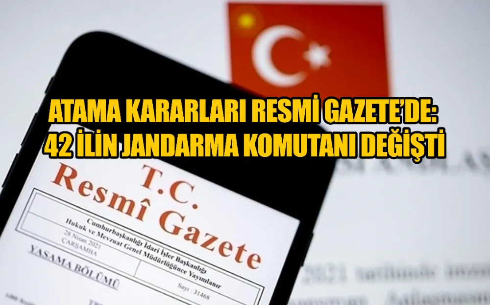 Atama kararları Resmi Gazete’de: 42 ilin jandarma komutanı değişti