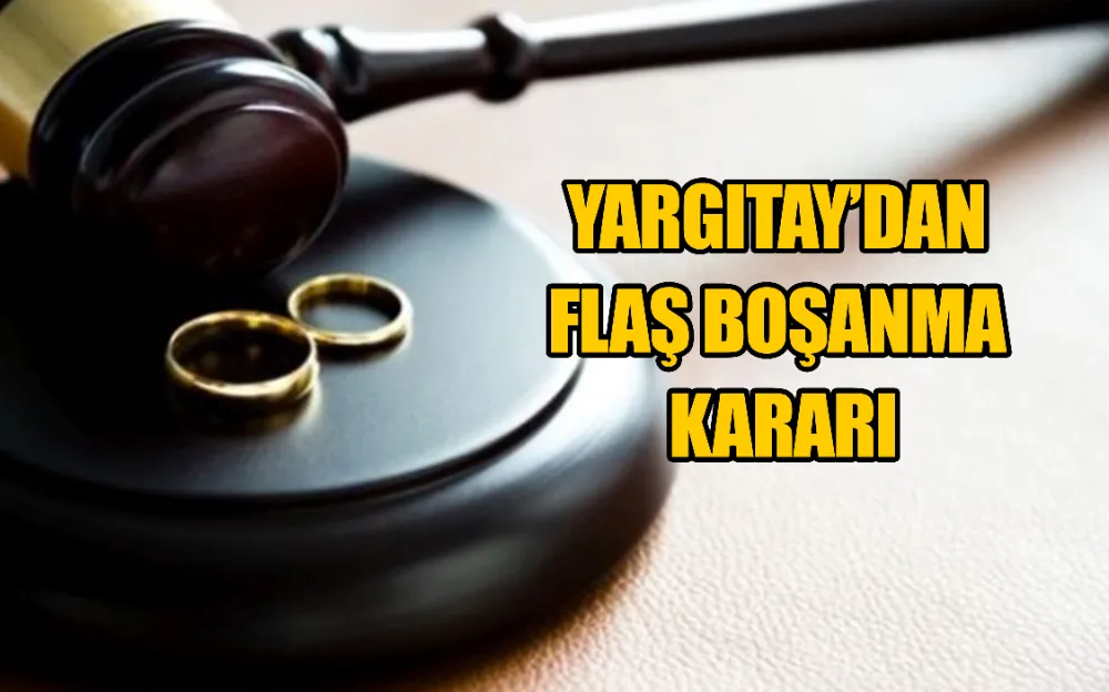 Yargıtay’dan flaş boşanma kararı