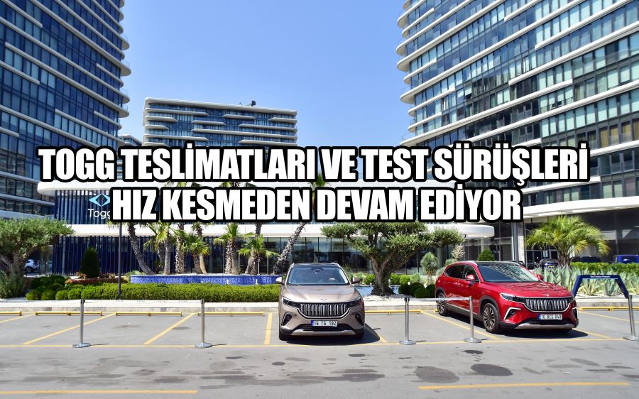 Togg teslimatları ve test sürüşleri hız kesmeden devam ediyor