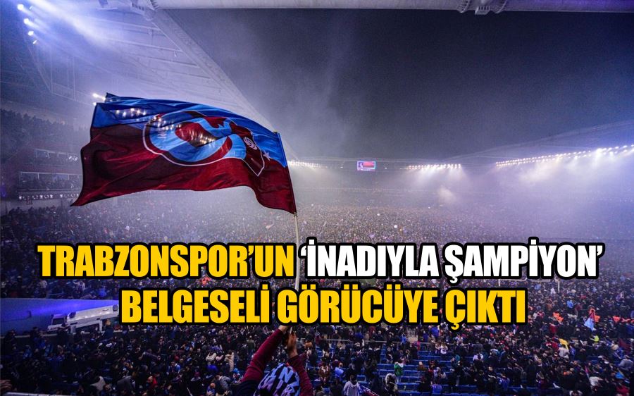 Trabzonspor’un ‘İnadıyla Şampiyon’ belgeseli görücüye çıktı