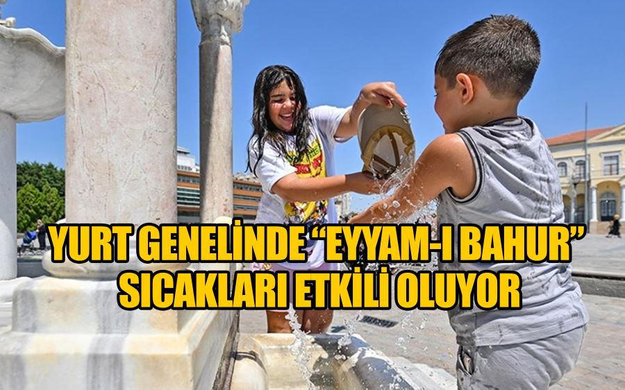 Yurt genelinde “Eyyam-ı bahur” sıcakları etkili oluyor