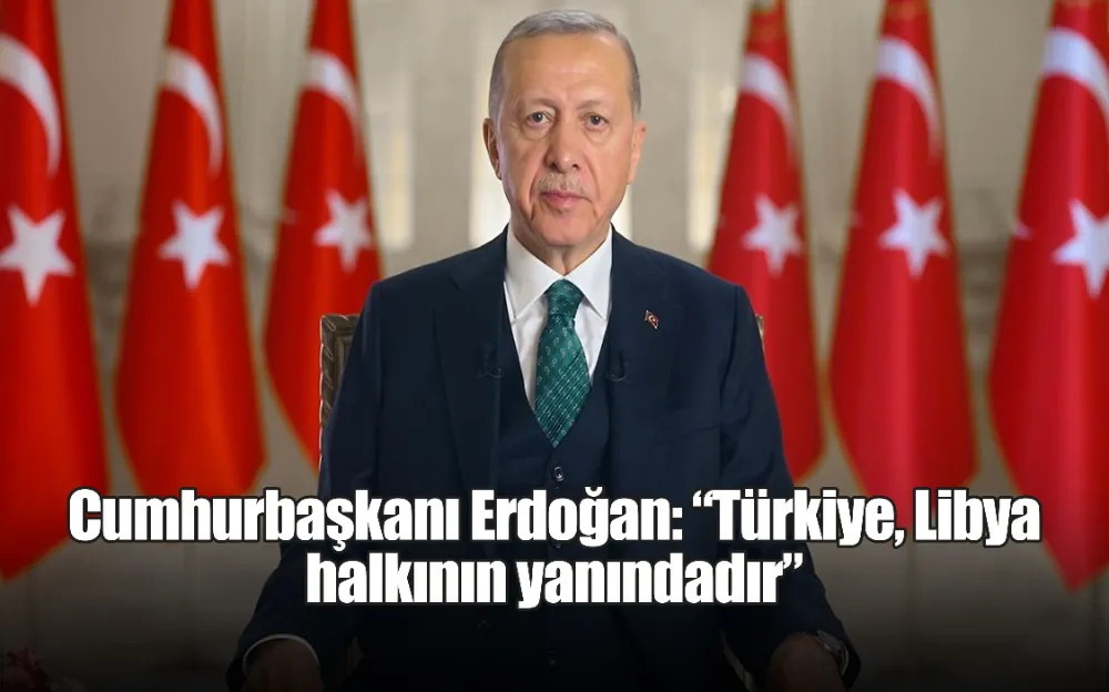 Cumhurbaşkanı Erdoğan: “Türkiye, Libya halkının yanındadır”