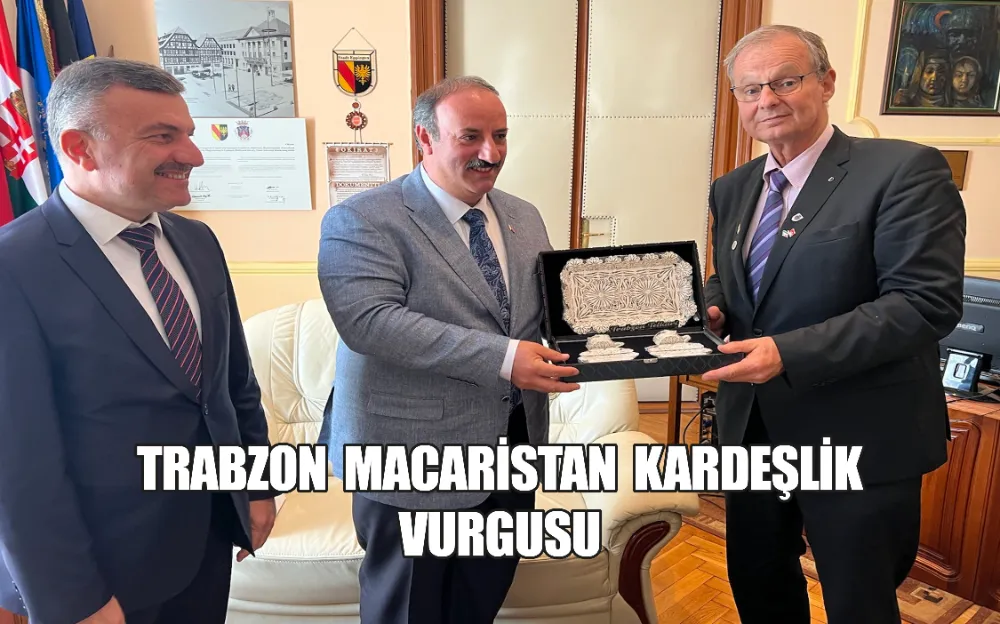 TRABZON  MACARİSTAN’DA KARDEŞLİK VURGUSU