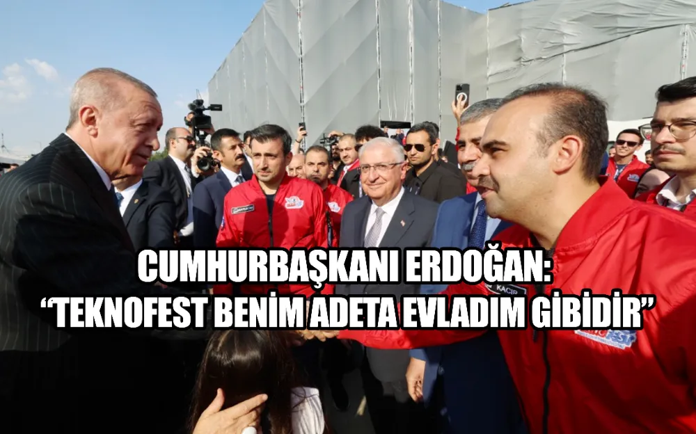 Cumhurbaşkanı Erdoğan: “TEKNOFEST benim adeta evladım gibidir”