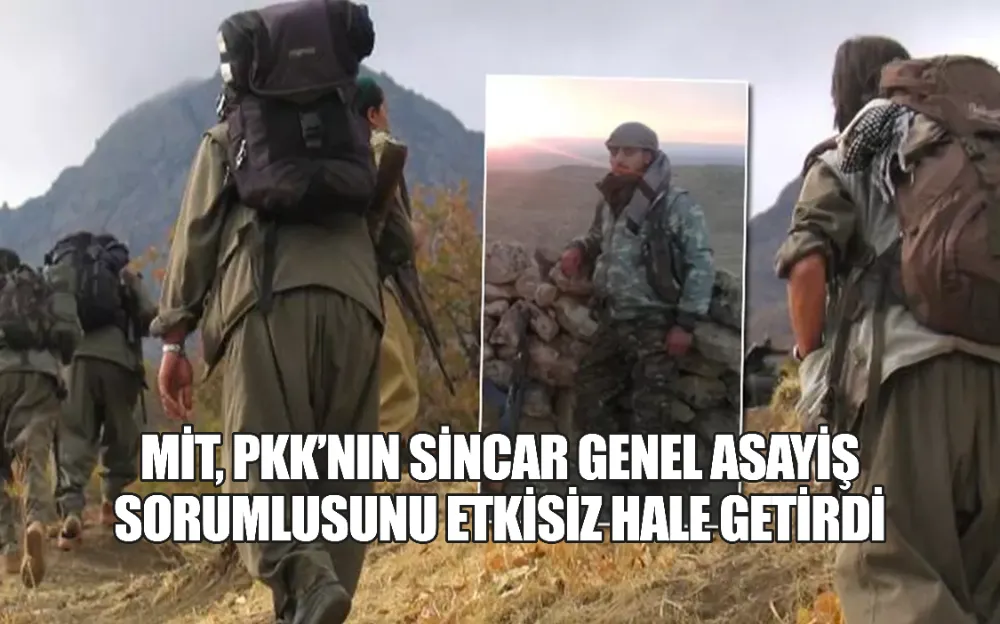 MİT, PKK’NIN SİNCAR GENEL ASAYİŞ SORUMLUSUNU ETKİSİZ HALE GETİRDİ