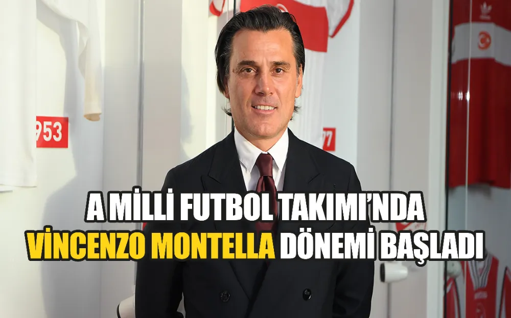 A MİLLİ FUTBOL TAKIMI’NDA VİNCENZO MONTELLA DÖNEMİ BAŞLADI