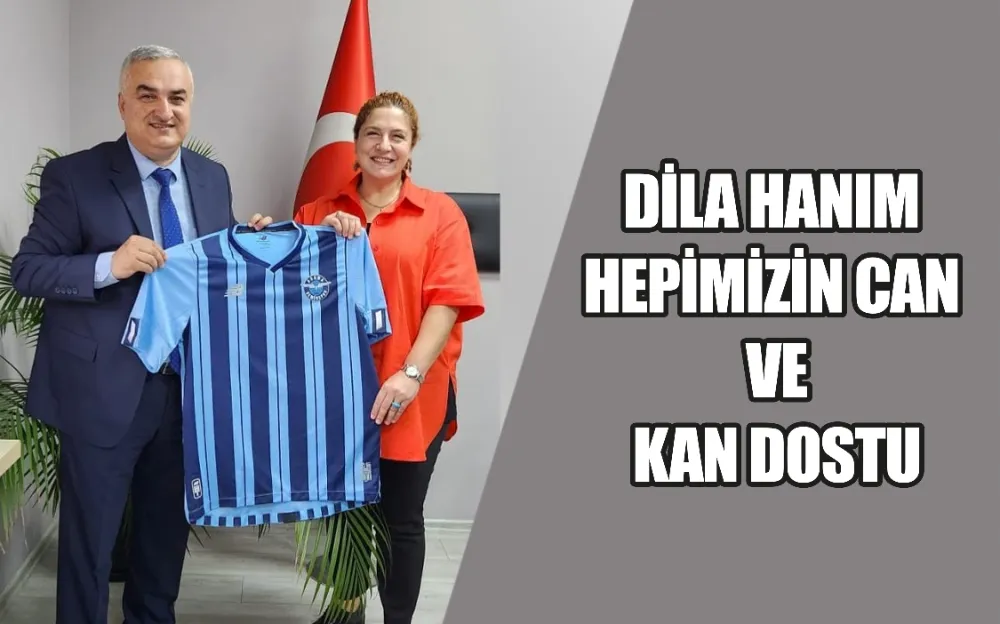 DİLA HANIM HEPİMİZİN CAN VE  KAN DOSTU